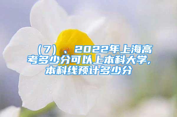 （7）、2022年上海高考多少分可以上本科大學,本科線預計多少分