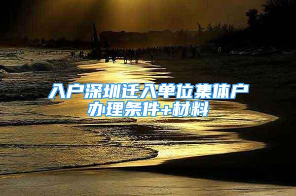 入戶深圳遷入單位集體戶辦理條件+材料