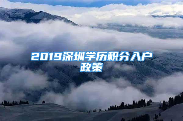 2019深圳學(xué)歷積分入戶政策