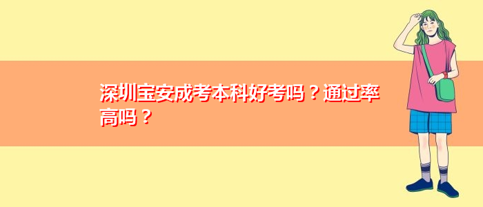 深圳寶安成考本科好考嗎？通過(guò)率高嗎？