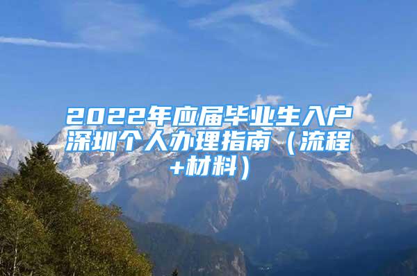 2022年應(yīng)屆畢業(yè)生入戶深圳個人辦理指南（流程+材料）