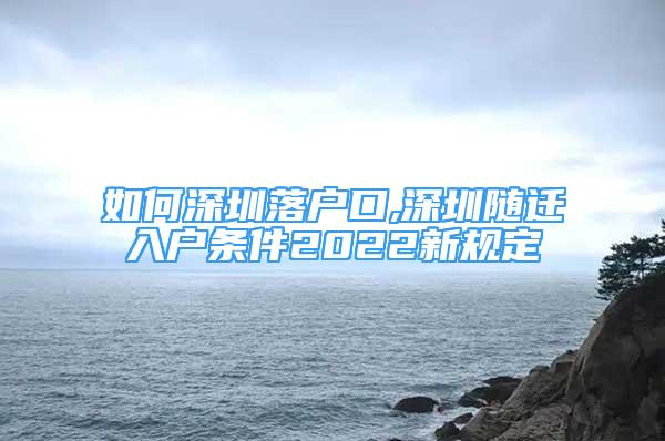 如何深圳落戶口,深圳隨遷入戶條件2022新規(guī)定