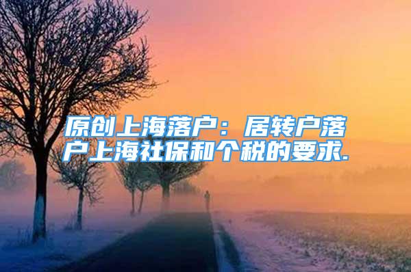 原創(chuàng)上海落戶：居轉(zhuǎn)戶落戶上海社保和個稅的要求.