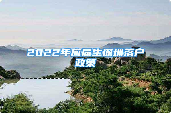 2022年應(yīng)屆生深圳落戶政策