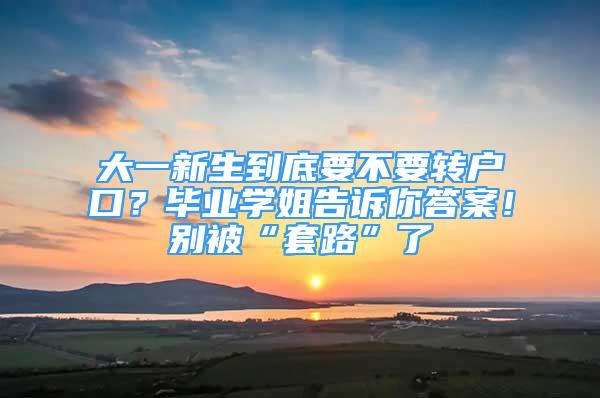 大一新生到底要不要轉(zhuǎn)戶口？畢業(yè)學(xué)姐告訴你答案！別被“套路”了