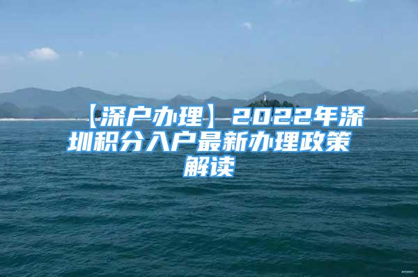 【深戶辦理】2022年深圳積分入戶最新辦理政策解讀