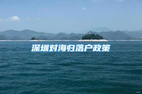 深圳對海歸落戶政策