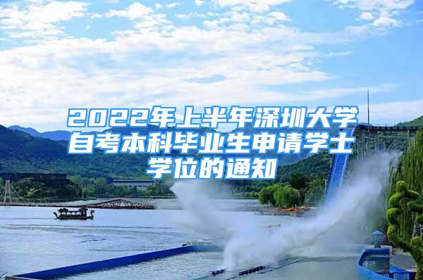 2022年上半年深圳大學(xué)自考本科畢業(yè)生申請(qǐng)學(xué)士學(xué)位的通知