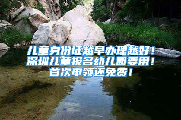 兒童身份證越早辦理越好！深圳兒童報名幼兒園要用！首次申領(lǐng)還免費(fèi)！