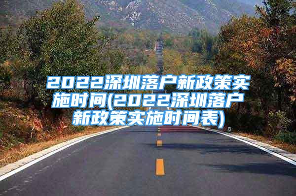 2022深圳落戶新政策實(shí)施時(shí)間(2022深圳落戶新政策實(shí)施時(shí)間表)