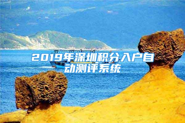 2019年深圳積分入戶自動測評系統(tǒng)