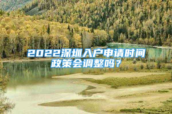 2022深圳入戶申請時間政策會調(diào)整嗎？