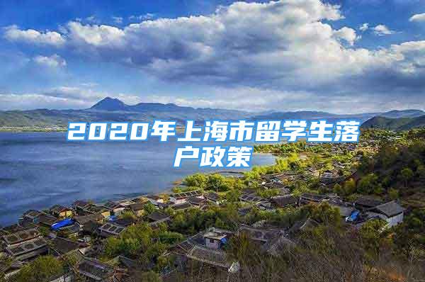 2020年上海市留學(xué)生落戶政策