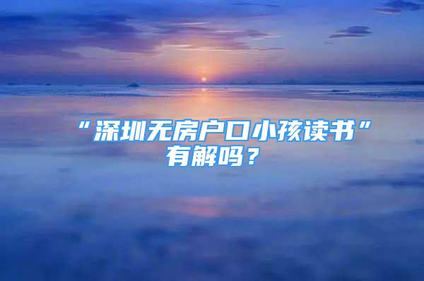 “深圳無房戶口小孩讀書”有解嗎？