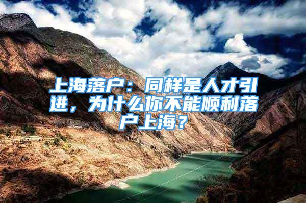 上海落戶：同樣是人才引進(jìn)，為什么你不能順利落戶上海？