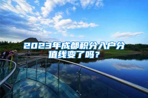 2023年成都積分入戶分值線變了嗎？