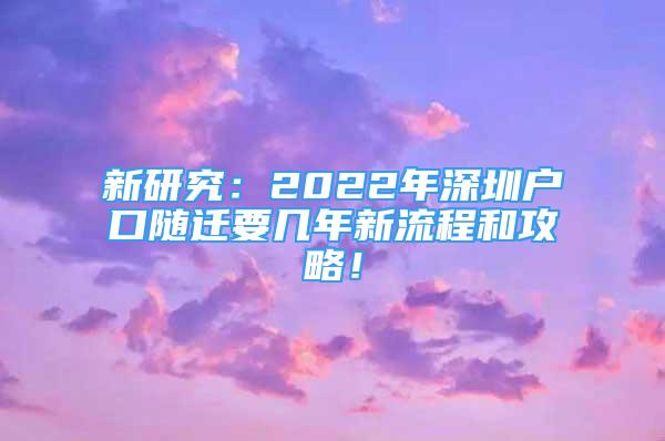 新研究：2022年深圳戶口隨遷要幾年新流程和攻略！