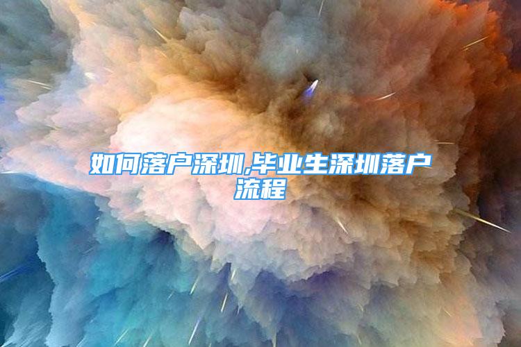 如何落戶深圳,畢業(yè)生深圳落戶流程