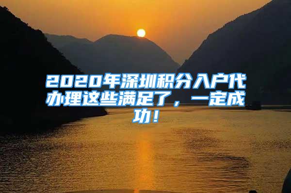 2020年深圳積分入戶代辦理這些滿足了，一定成功！