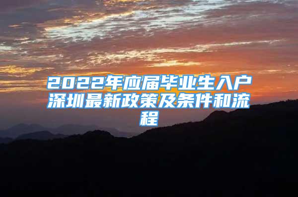 2022年應(yīng)屆畢業(yè)生入戶深圳最新政策及條件和流程