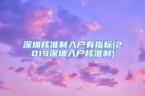 深圳核準制入戶有指標(2019深圳入戶核準制)