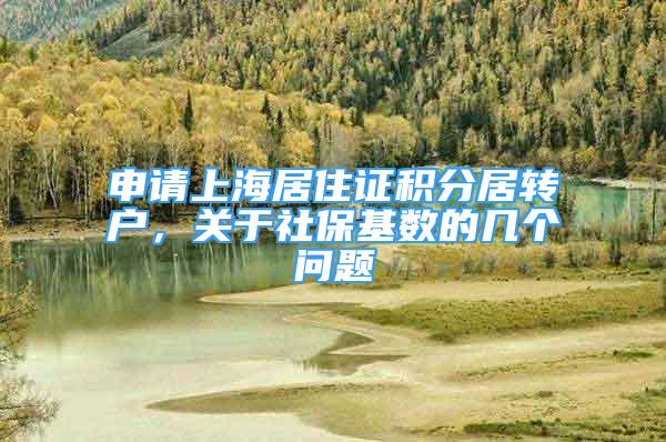 申請(qǐng)上海居住證積分居轉(zhuǎn)戶，關(guān)于社?；鶖?shù)的幾個(gè)問(wèn)題