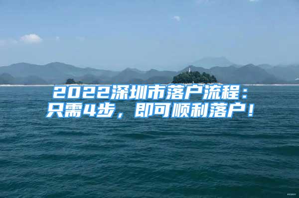 2022深圳市落戶流程：只需4步，即可順利落戶！