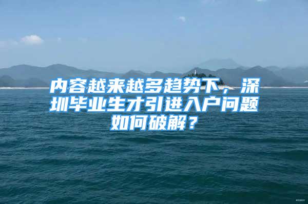 內(nèi)容越來越多趨勢下，深圳畢業(yè)生才引進入戶問題如何破解？