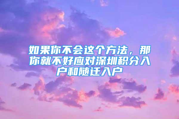 如果你不會這個方法，那你就不好應(yīng)對深圳積分入戶和隨遷入戶