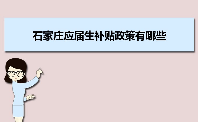 2022年石家莊應(yīng)屆生補貼政策有哪些,企業(yè)應(yīng)屆生返稅補貼標準 