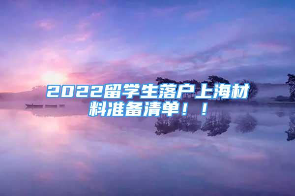 2022留學(xué)生落戶上海材料準(zhǔn)備清單！！