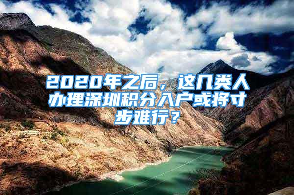 2020年之后，這幾類人辦理深圳積分入戶或?qū)⒋绮诫y行？