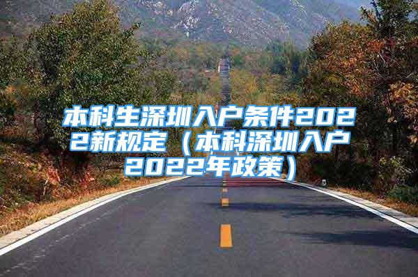 本科生深圳入戶(hù)條件2022新規(guī)定（本科深圳入戶(hù)2022年政策）