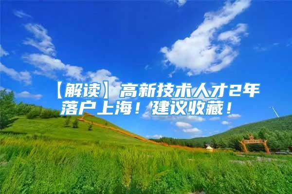 【解讀】高新技術人才2年落戶上海！建議收藏！