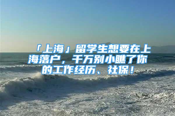 「上?！沽魧W(xué)生想要在上海落戶，千萬別小瞧了你的工作經(jīng)歷、社保！