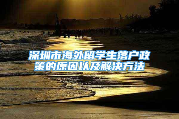 深圳市海外留學(xué)生落戶政策的原因以及解決方法