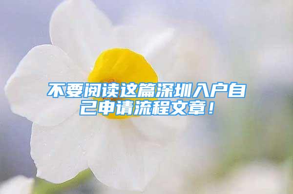 不要閱讀這篇深圳入戶自己申請流程文章！