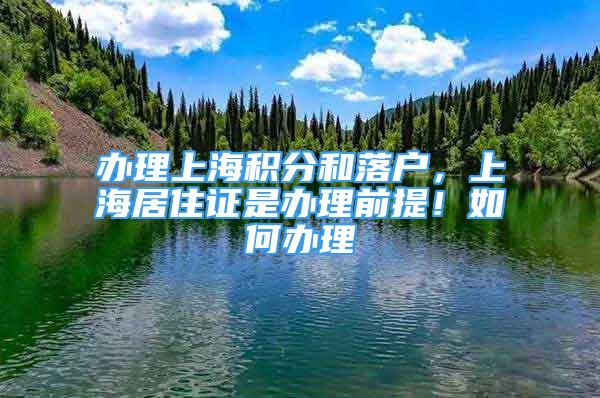 辦理上海積分和落戶，上海居住證是辦理前提！如何辦理