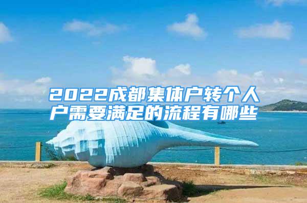 2022成都集體戶轉(zhuǎn)個人戶需要滿足的流程有哪些