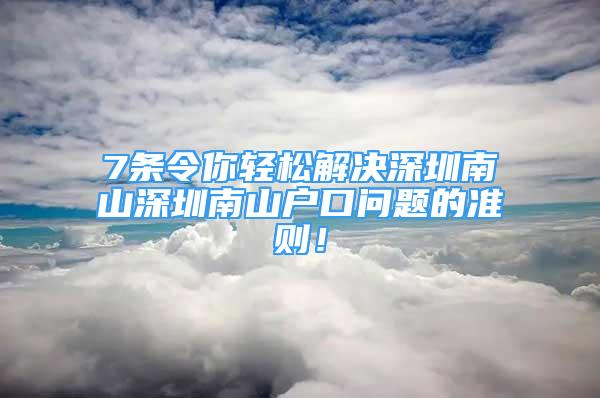 7條令你輕松解決深圳南山深圳南山戶口問題的準則！