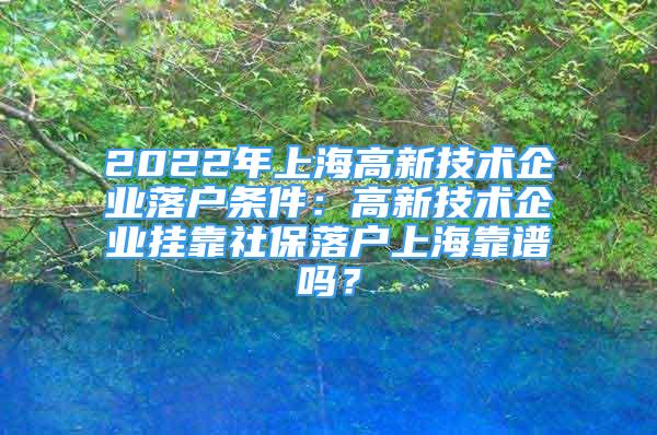 2022年上海高新技術(shù)企業(yè)落戶條件：高新技術(shù)企業(yè)掛靠社保落戶上?？孔V嗎？