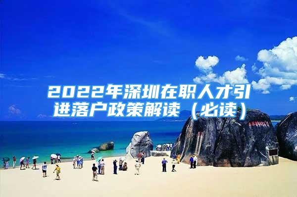 2022年深圳在職人才引進(jìn)落戶政策解讀（必讀）