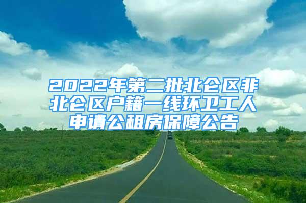 2022年第二批北侖區(qū)非北侖區(qū)戶籍一線環(huán)衛(wèi)工人申請公租房保障公告