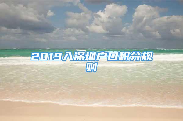 2019入深圳戶(hù)口積分規(guī)則