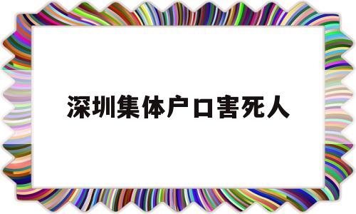 深圳集體戶口害死人(深圳集體戶口有什么壞處) 應(yīng)屆畢業(yè)生入戶深圳