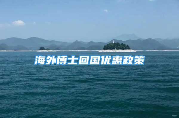 海外博士回國(guó)優(yōu)惠政策