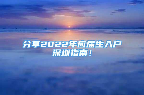 分享2022年應(yīng)屆生入戶深圳指南！