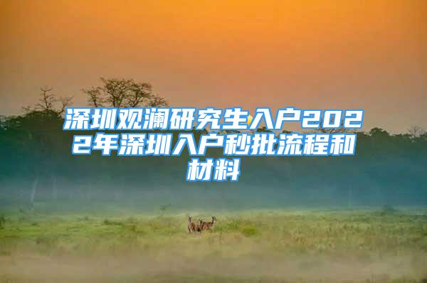 深圳觀瀾研究生入戶2022年深圳入戶秒批流程和材料