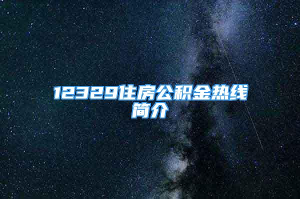 12329住房公積金熱線簡(jiǎn)介