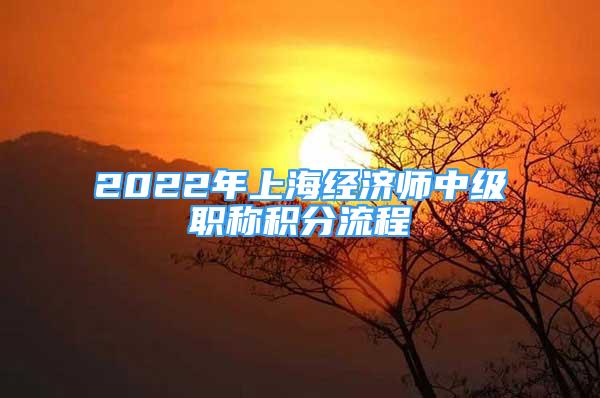 2022年上海經(jīng)濟師中級職稱積分流程